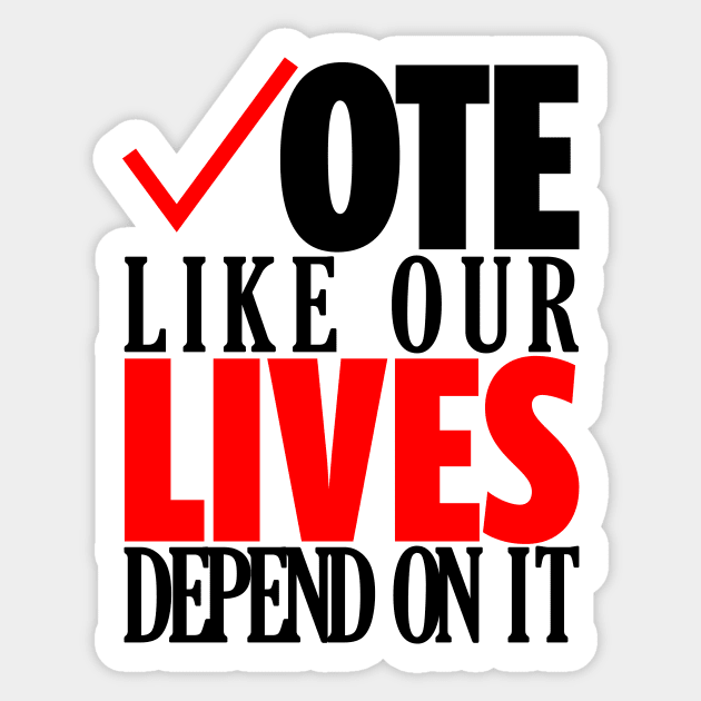 Vote Like Our Lives Depend On It | Go Vote T-Shirt | Gift for Voters | Election | Voting | First Time Voters | Politics | Unisex - Men & Women's Tee Sticker by shauniejdesigns